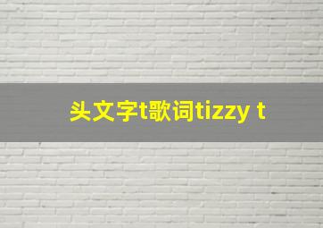 头文字t歌词tizzy t